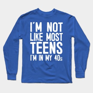 I'm Not Like Most Teens - I'm In My 40s / Humorous Slogan Design Long Sleeve T-Shirt